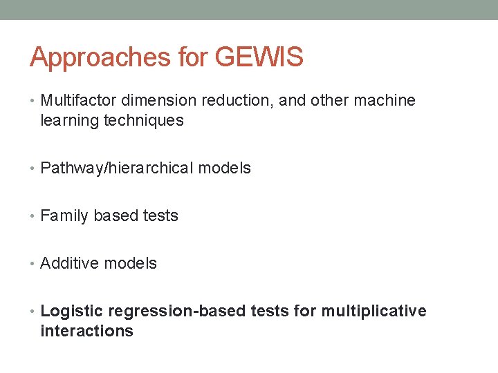 Approaches for GEWIS • Multifactor dimension reduction, and other machine learning techniques • Pathway/hierarchical