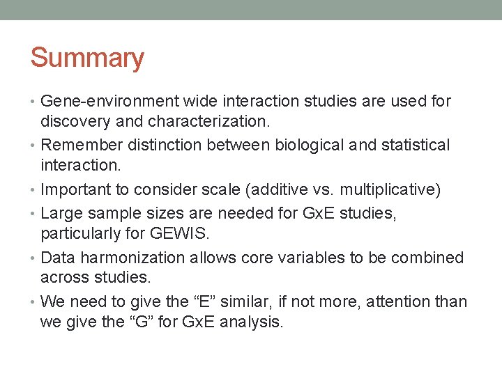 Summary • Gene-environment wide interaction studies are used for discovery and characterization. • Remember