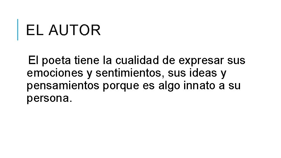 EL AUTOR El poeta tiene la cualidad de expresar sus emociones y sentimientos, sus