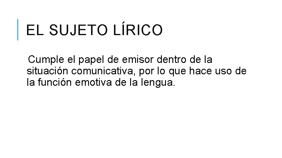 EL SUJETO LÍRICO Cumple el papel de emisor dentro de la situación comunicativa, por