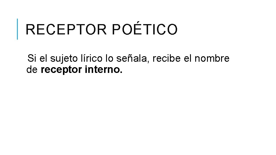 RECEPTOR POÉTICO Si el sujeto lírico lo señala, recibe el nombre de receptor interno.