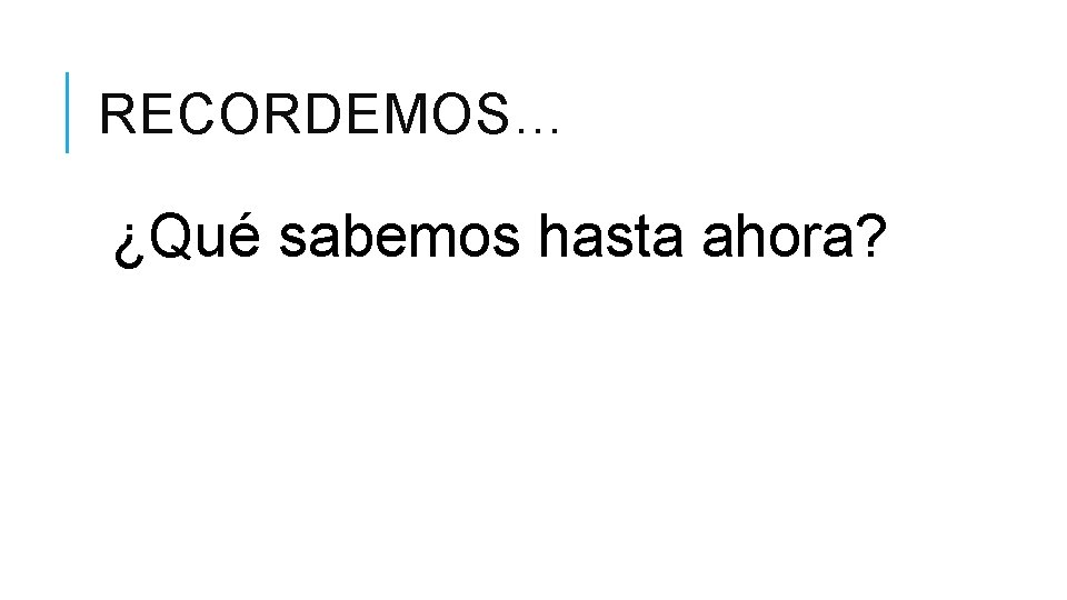 RECORDEMOS… ¿Qué sabemos hasta ahora? 