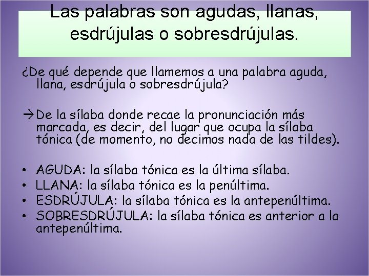 Las palabras son agudas, llanas, esdrújulas o sobresdrújulas. ¿De qué depende que llamemos a