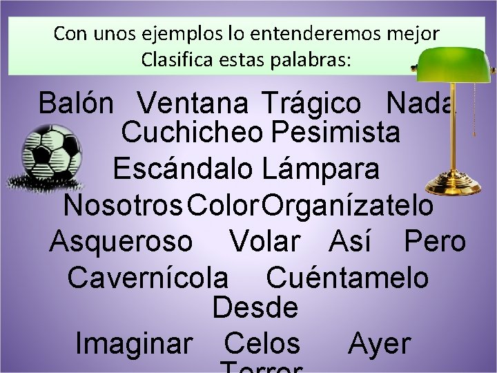 Con unos ejemplos lo entenderemos mejor Clasifica estas palabras: Balón Ventana Trágico Nada Cuchicheo