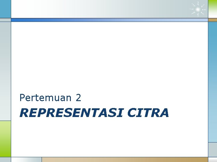 Pertemuan 2 REPRESENTASI CITRA 