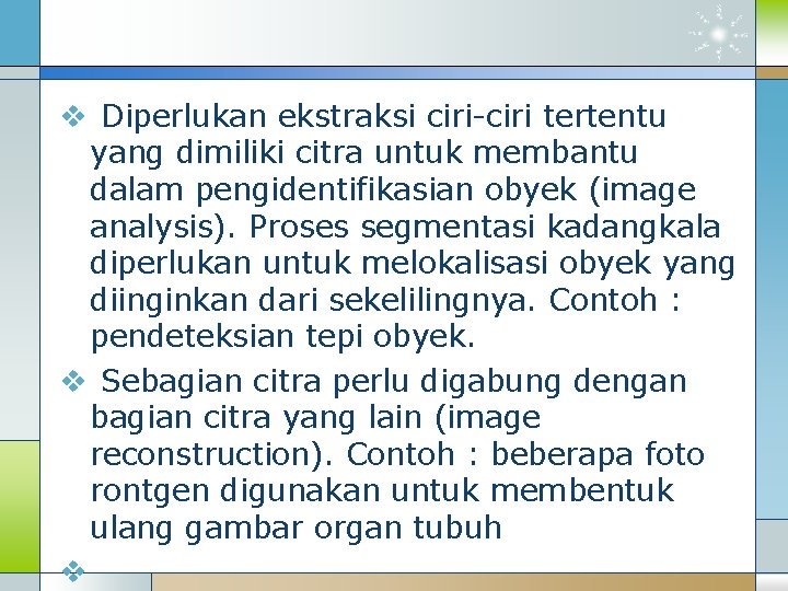 v Diperlukan ekstraksi ciri-ciri tertentu yang dimiliki citra untuk membantu dalam pengidentifikasian obyek (image