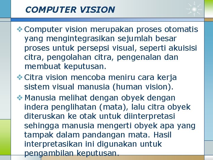 COMPUTER VISION v Computer vision merupakan proses otomatis yang mengintegrasikan sejumlah besar proses untuk