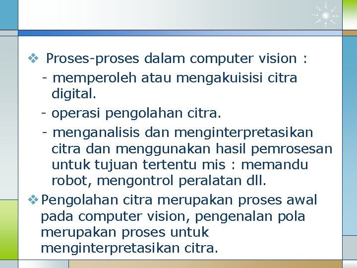 v Proses-proses dalam computer vision : - memperoleh atau mengakuisisi citra digital. - operasi