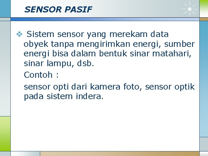 SENSOR PASIF v Sistem sensor yang merekam data obyek tanpa mengirimkan energi, sumber energi