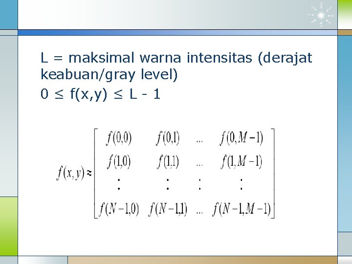 L = maksimal warna intensitas (derajat keabuan/gray level) 0 ≤ f(x, y) ≤ L