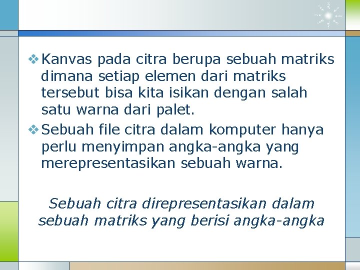 v Kanvas pada citra berupa sebuah matriks dimana setiap elemen dari matriks tersebut bisa