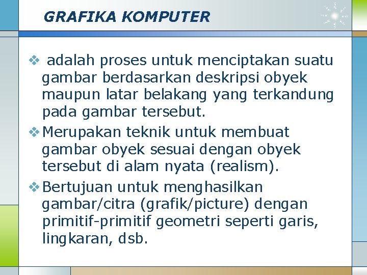 GRAFIKA KOMPUTER v adalah proses untuk menciptakan suatu gambar berdasarkan deskripsi obyek maupun latar