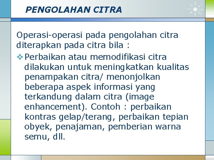 PENGOLAHAN CITRA Operasi-operasi pada pengolahan citra diterapkan pada citra bila : v Perbaikan atau