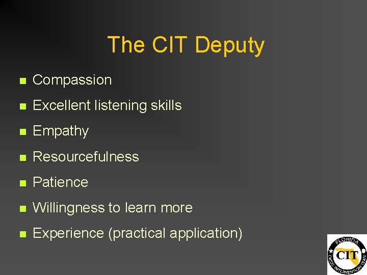 The CIT Deputy n Compassion n Excellent listening skills n Empathy n Resourcefulness n