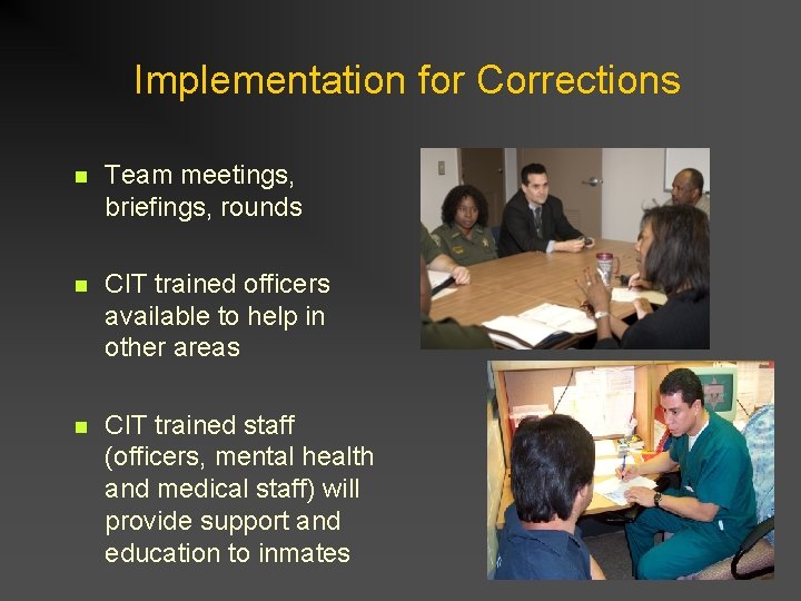 Implementation for Corrections n Team meetings, briefings, rounds n CIT trained officers available to