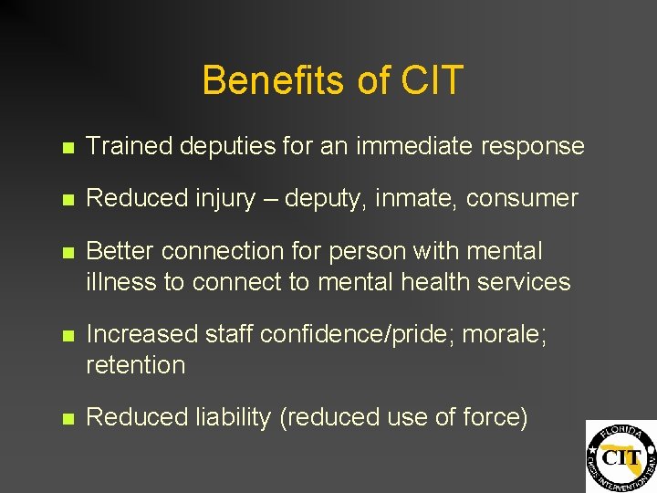 Benefits of CIT n Trained deputies for an immediate response n Reduced injury –