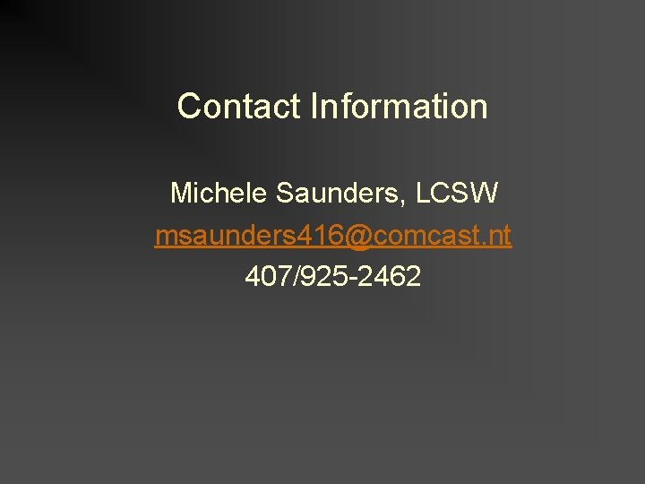 Contact Information Michele Saunders, LCSW msaunders 416@comcast. nt 407/925 -2462 