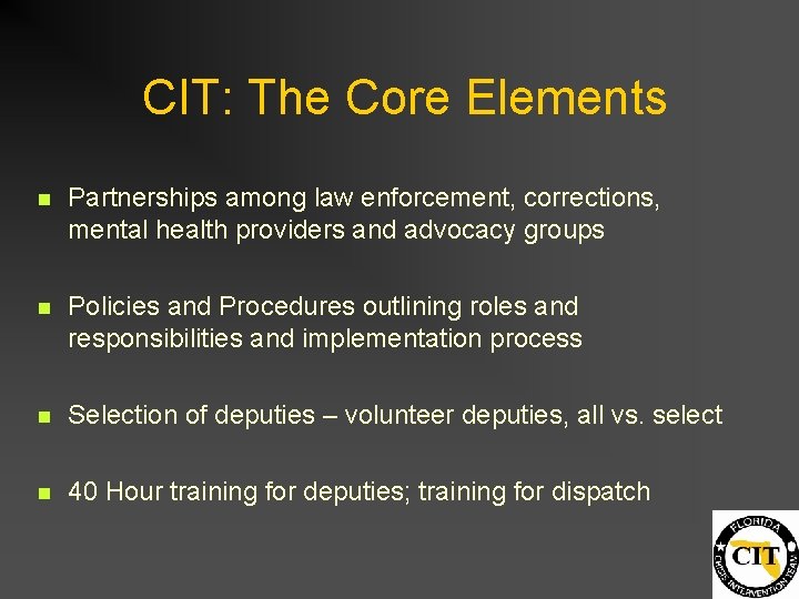 CIT: The Core Elements n Partnerships among law enforcement, corrections, mental health providers and