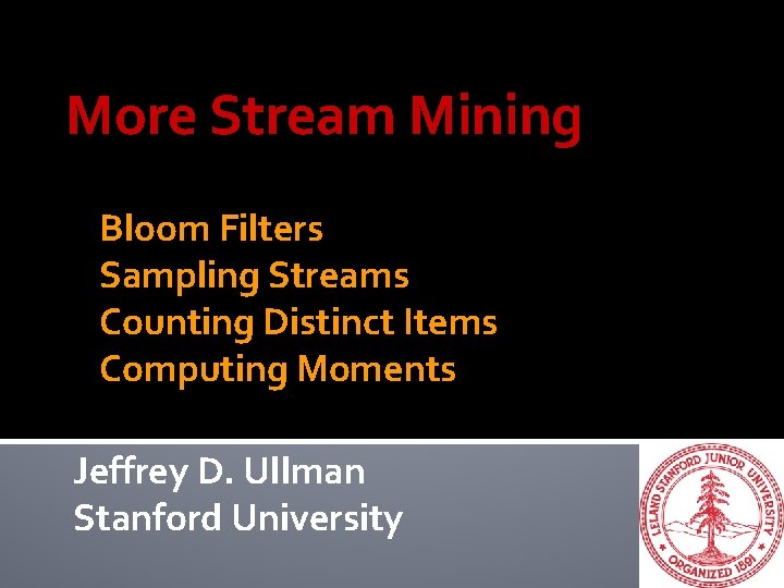 More Stream Mining Bloom Filters Sampling Streams Counting Distinct Items Computing Moments Jeffrey D.