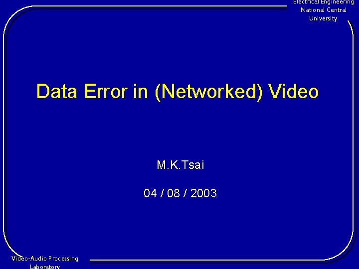 Electrical Engineering National Central University Data Error in (Networked) Video M. K. Tsai 04