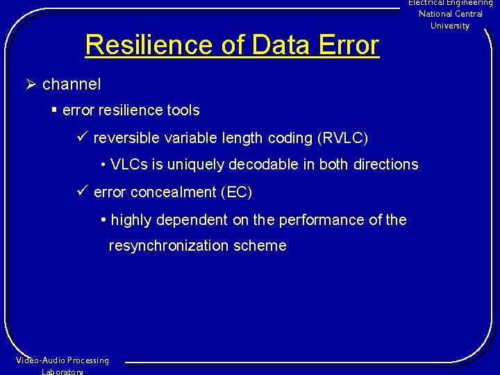 Resilience of Data Error Electrical Engineering National Central University Ø channel § error resilience