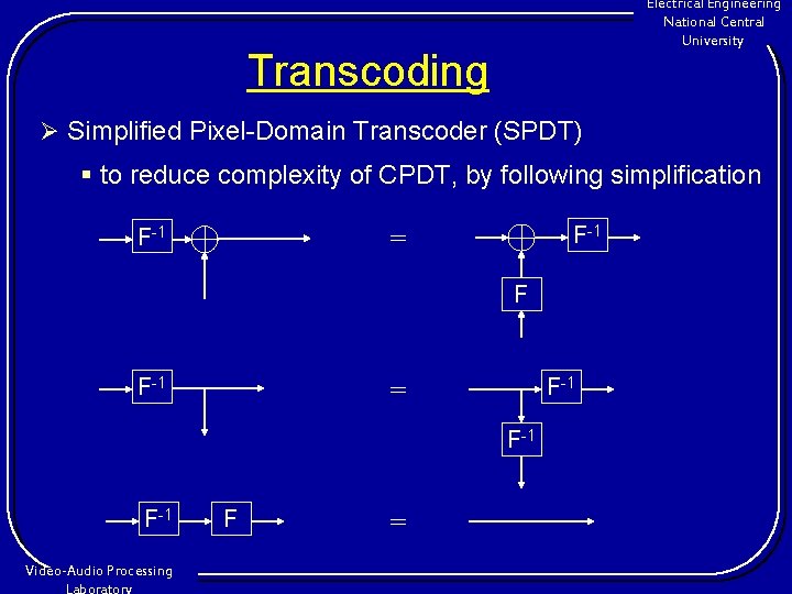 Electrical Engineering National Central University Transcoding Ø Simplified Pixel-Domain Transcoder (SPDT) § to reduce