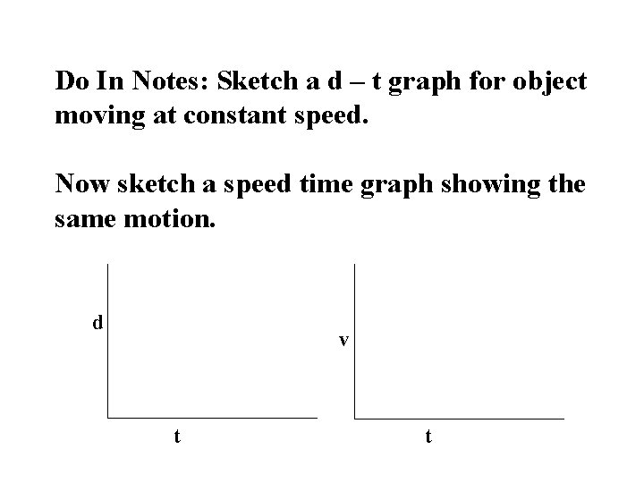 Do In Notes: Sketch a d – t graph for object moving at constant