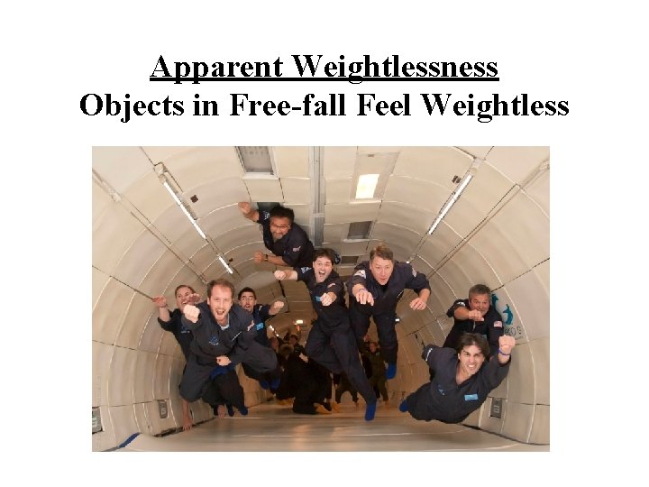 Apparent Weightlessness Objects in Free-fall Feel Weightless 