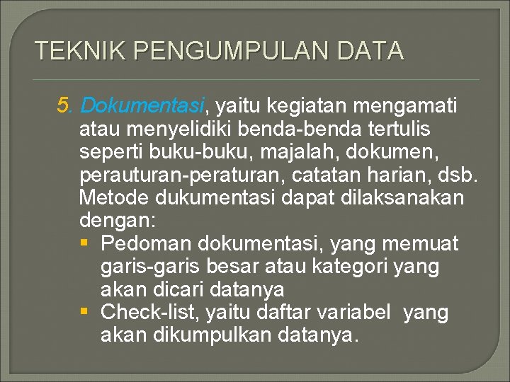 TEKNIK PENGUMPULAN DATA 5. Dokumentasi, yaitu kegiatan mengamati atau menyelidiki benda-benda tertulis seperti buku-buku,