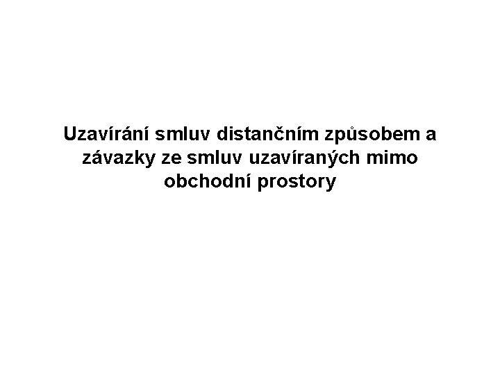 Uzavírání smluv distančním způsobem a závazky ze smluv uzavíraných mimo obchodní prostory Uzavírání smluv distančním způsobem a závazky ze smluv uzavíraných mimo obchodní prostory