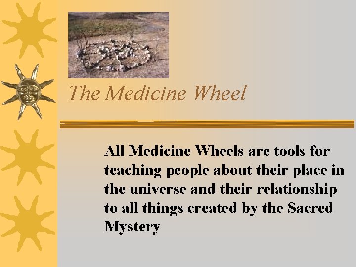 The Medicine Wheel All Medicine Wheels are tools for teaching people about their place