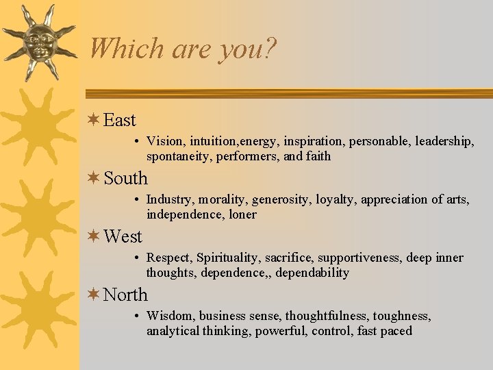 Which are you? ¬ East • Vision, intuition, energy, inspiration, personable, leadership, spontaneity, performers,