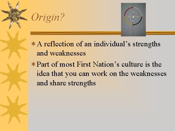 Origin? ¬A reflection of an individual’s strengths and weaknesses ¬Part of most First Nation’s