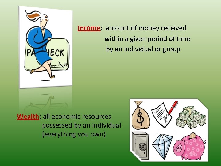 Income: amount of money received within a given period of time by an individual