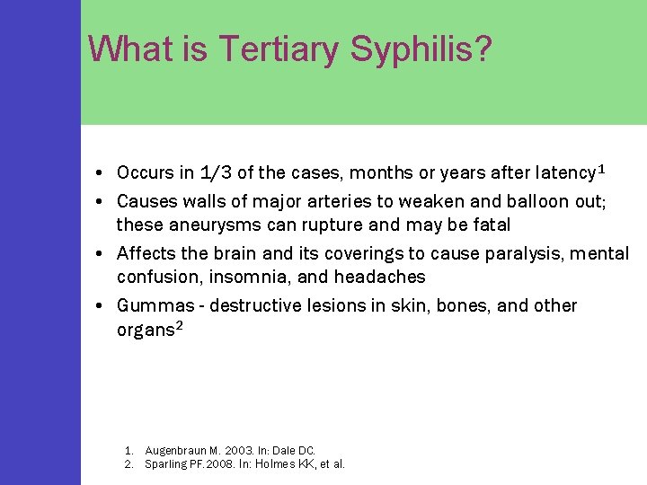 What is Tertiary Syphilis? • Occurs in 1/3 of the cases, months or years