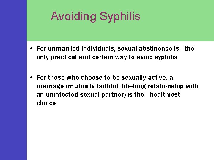 Avoiding Syphilis • For unmarried individuals, sexual abstinence is the only practical and certain