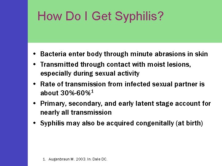 How Do I Get Syphilis? • Bacteria enter body through minute abrasions in skin