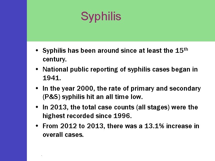 Syphilis • Syphilis has been around since at least the 15 th century. •