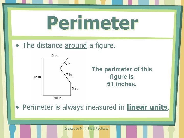 Perimeter • The distance around a figure. The perimeter of this figure is 51 Perimeter • The distance around a figure. The perimeter of this figure is 51