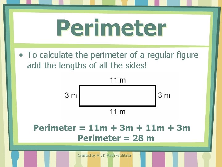 Perimeter • To calculate the perimeter of a regular figure add the lengths of Perimeter • To calculate the perimeter of a regular figure add the lengths of