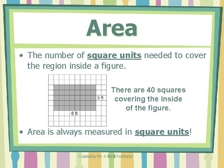 Area • The number of square units needed to cover the region inside a Area • The number of square units needed to cover the region inside a