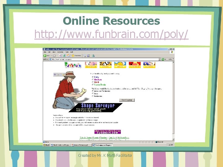 Online Resources http: //www. funbrain. com/poly/ Created by Mr. K Math Facilitator Online Resources http: //www. funbrain. com/poly/ Created by Mr. K Math Facilitator