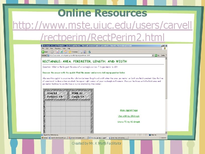 Online Resources http: //www. mste. uiuc. edu/users/carvell /rectperim/Rect. Perim 2. html Created by Mr. Online Resources http: //www. mste. uiuc. edu/users/carvell /rectperim/Rect. Perim 2. html Created by Mr.