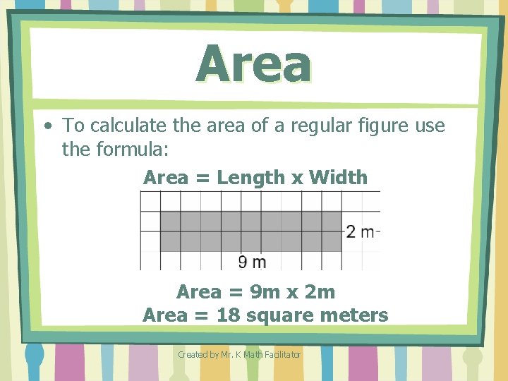 Area • To calculate the area of a regular figure use the formula: Area Area • To calculate the area of a regular figure use the formula: Area