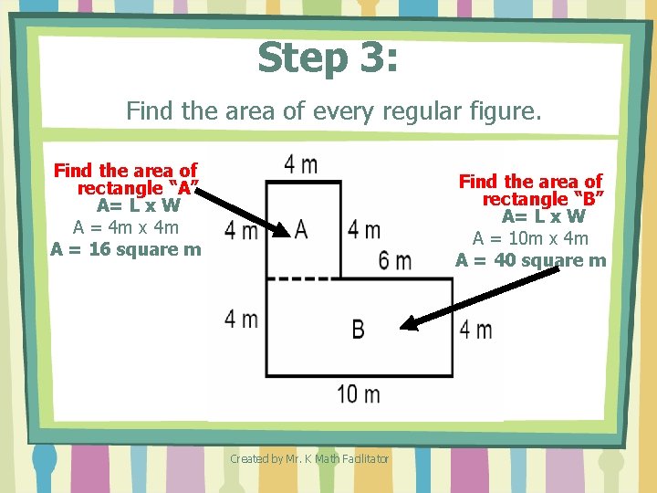 Step 3: Find the area of every regular figure. Find the area of rectangle Step 3: Find the area of every regular figure. Find the area of rectangle