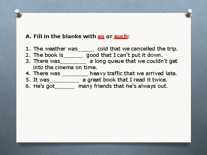 A. Fill in the blanks with so or such: 1. The weather was_____ cold