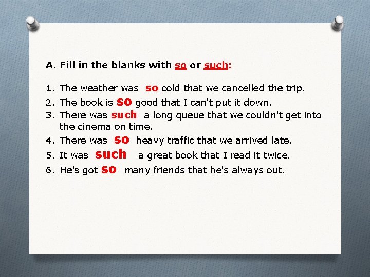 A. Fill in the blanks with so or such: 1. The weather was so
