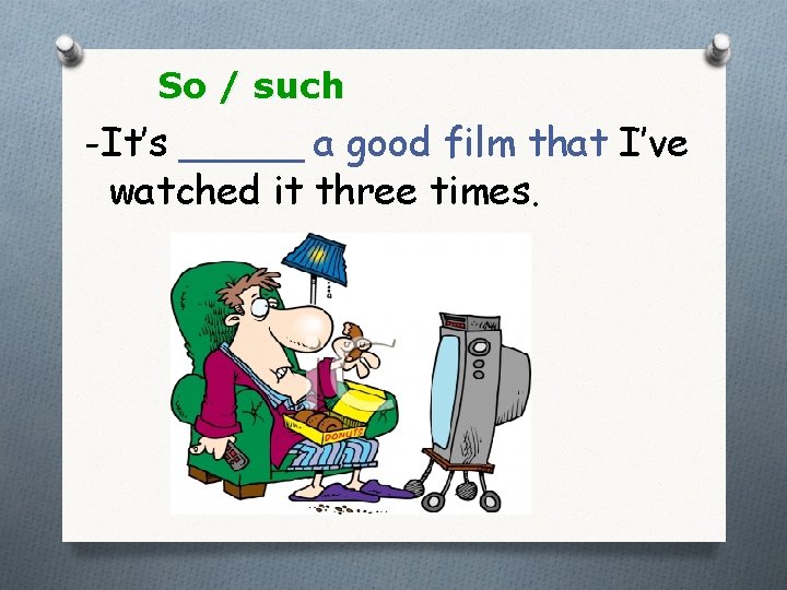 So / such -It’s _____ a good film that I’ve watched it three times.