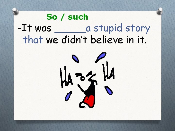 So / such -It was _____a stupid story that we didn’t believe in it.