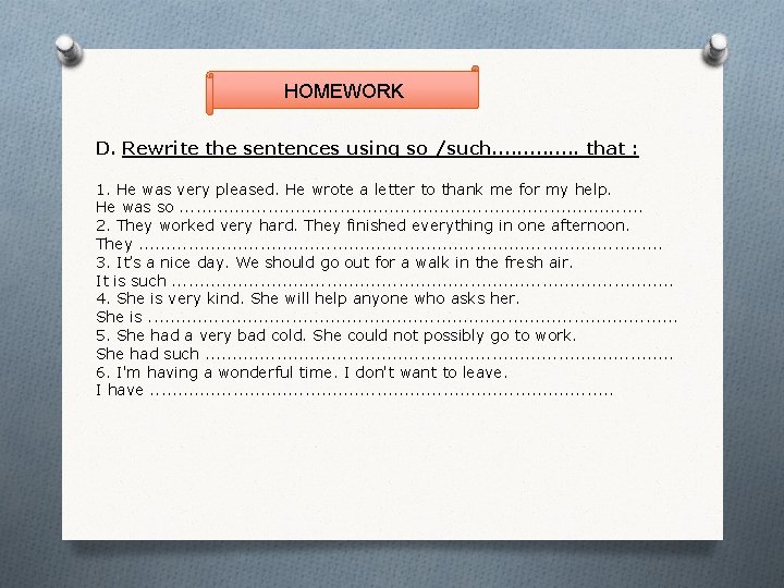 HOMEWORK D. Rewrite the sentences using so /such. . . that : 1. He